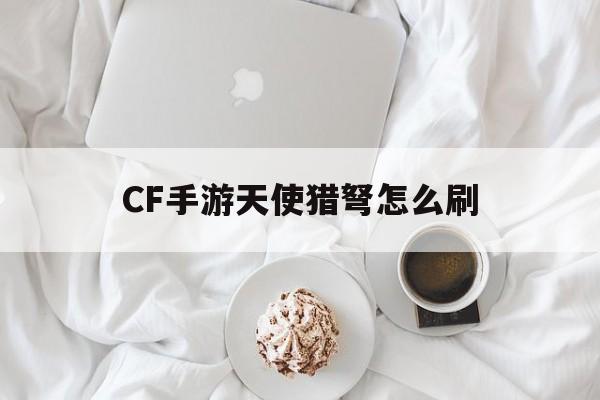 CF手游天使猎弩怎么刷
